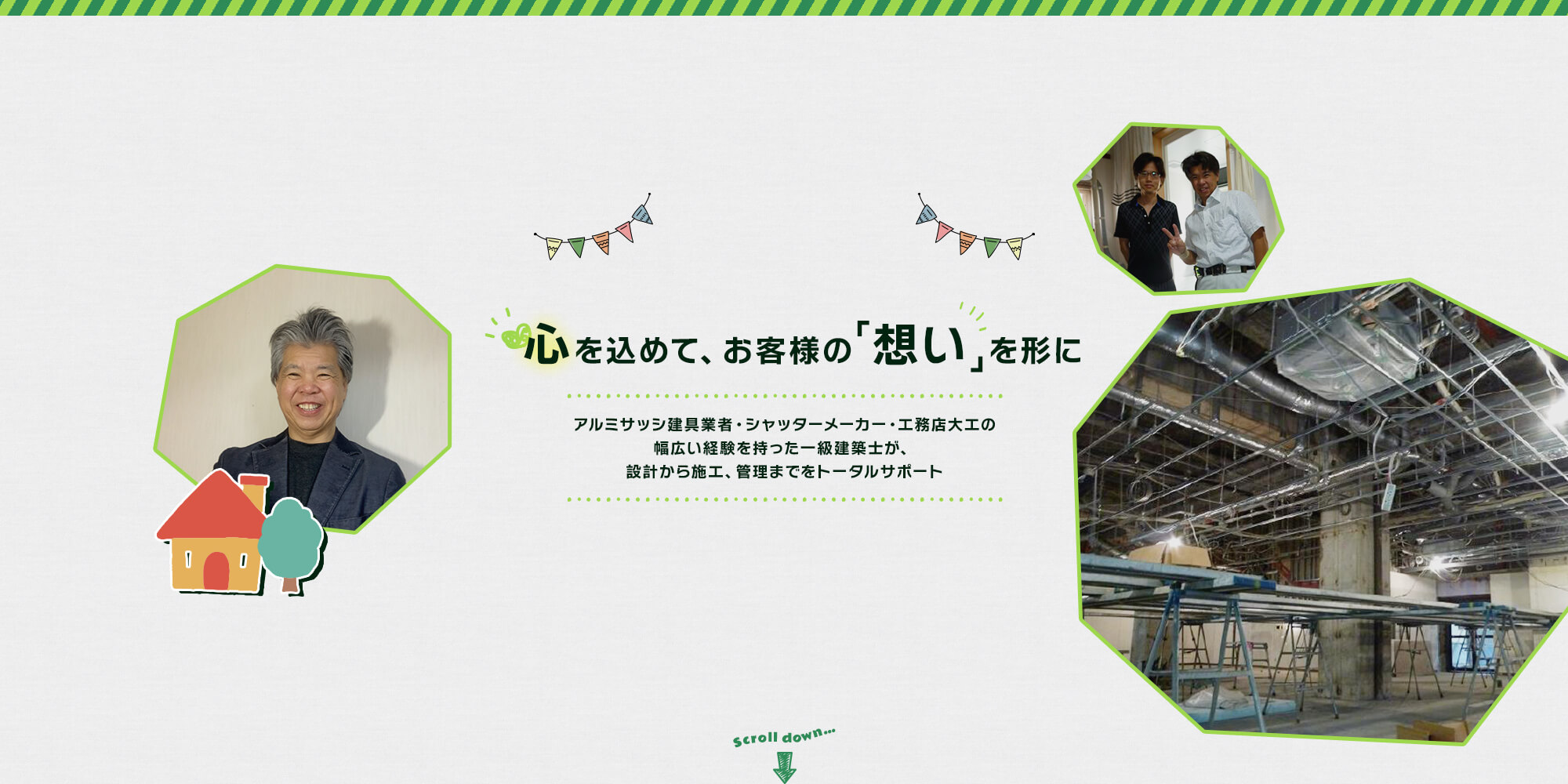 心を込めて、お客様の「想い」を形に アルミサッシ建具業者・シャッターメーカー・工務店大工の幅広い経験を持った一級建築士が、設計から施工、管理までをトータルサポート